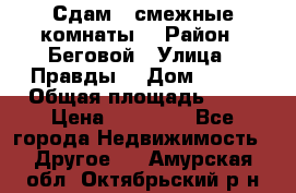 Сдам 2 смежные комнаты  › Район ­ Беговой › Улица ­ Правды  › Дом ­ 1/2 › Общая площадь ­ 27 › Цена ­ 25 000 - Все города Недвижимость » Другое   . Амурская обл.,Октябрьский р-н